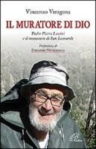 Il Muratore Di Dio. Padre Pietro Lavini E Il Monastero Di San Leonardo