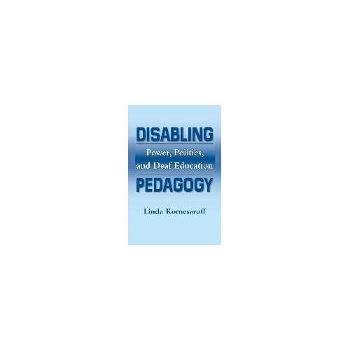 Disabling Pedagogy: Power, Politics, And Deaf Education