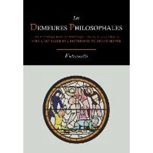Les Demeures Philosophales Et Le Symbolisme Hermetique Dans Ses Rapports Avec L'art Sacre Et L'esoterisme Du Grand-Oeuvre