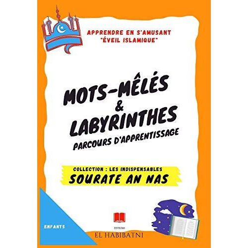 Sourate "An Nas" Mots-Mêlés & Labyrinthes Parcours D'apprentissage Collection "Les Indispensables" Apprendre En S'amusant: Sourate "An Nas" ."Éveil Islamique". Composé De 150 Pages. Intérieur Noir Et