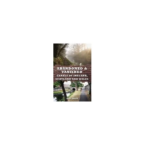 Abandoned & Vanished Canals Of Ireland, Scotland And Wales