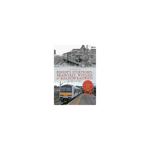 Bishop's Stortford, Braintree, Witham & Maldon Railways Through Time