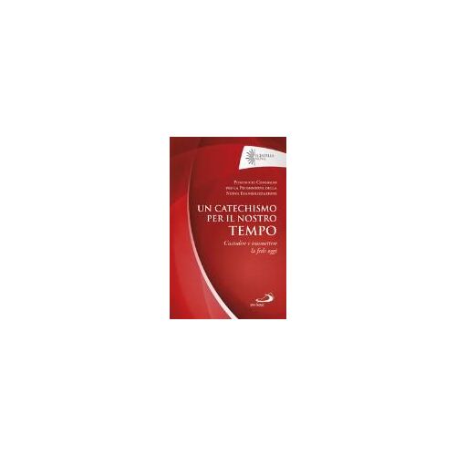 Un Catechismo Per Il Nostro Tempo. Custodire E Trasmettere La Fede Oggi