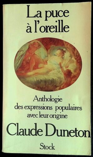 La Puce À L'oreille - Anthologie Des Expressions Populaires Avec Leur Origine