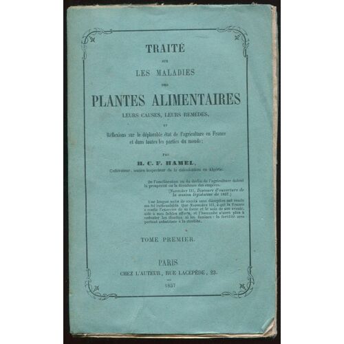 Traité Sur Les Maladies Des Plantes Alimentaires Leurs Causes, Leurs Remèdes, Et Réflexions Sur Le Déplorable État De L'agriculture En France Et Dans Toutes Les Parties Du Monde Tome Premier