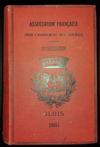 Association Française Pour L'avancement Des Sciences - Compte Rendu De La 13e Session - Première Partie Documents Officiels. Procès Verbaux - Blois 1884