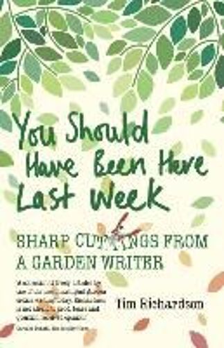 You Should Have Been Here Last Week: Sharp Cuttings From A Garden Writer