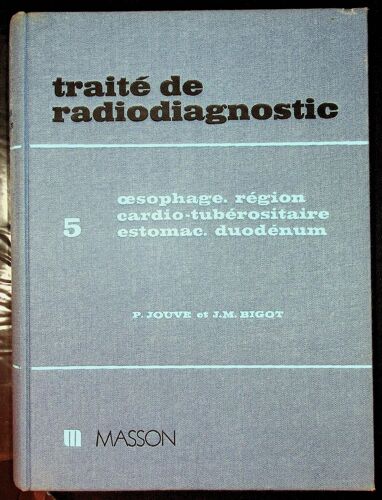 Traité De Radiodiagnostic 5. Oesophage. Région Cardio-Tubérositaire. Estomac. Duodénum
