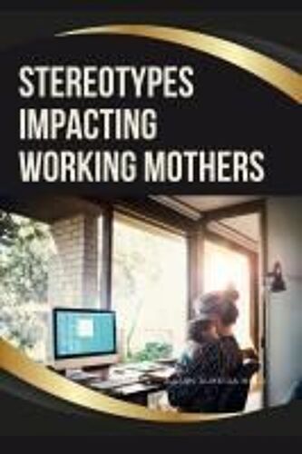 Stereotypes Impacting Working Mothers
