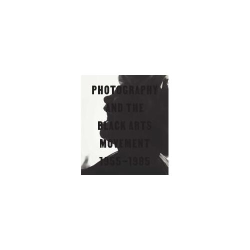 Photography And The Black Arts Movement, 1955-1985
