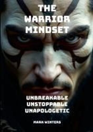 The Warrior Mindset - Unbreakable, Unstoppable, Unapologetic