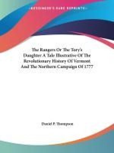 The Rangers Or The Tory's Daughter A Tale Illustrative Of The Revolutionary History Of Vermont And The Northern Campaign Of 1777