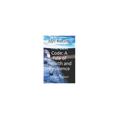 The Last Code: A Tale Of Rebirth And Resilience: Science Fiction