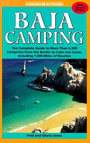 Baja Camping - The Complete Guide: Featuring Every Campground From Tijuana To Cabo San Lucos, Including 1,000 Miles Of Shoreline