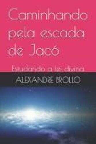 Caminhando Pela Escada De Jacó: Estudando A Lei Divina (Portuguese Edition)