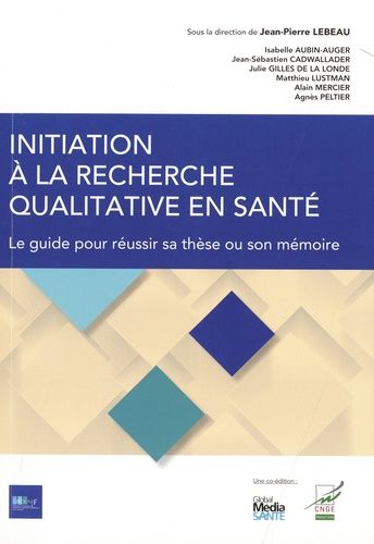 Initiation À La Recherche Qualitative En Santé - Le Guide Pour Réussir Sa Thèse Ou Son Mémoire