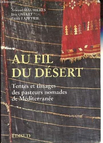 Au Fil Du Désert - Tentes Et Tissages Des Pasteurs Nomades De Méditerranée.
