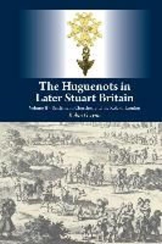 The Huguenots In Later Stuart Britain