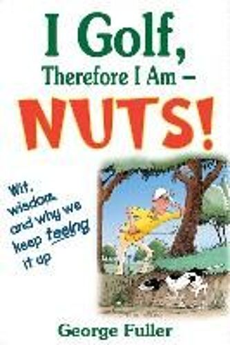 I Golf Therefore I Am--Nuts!