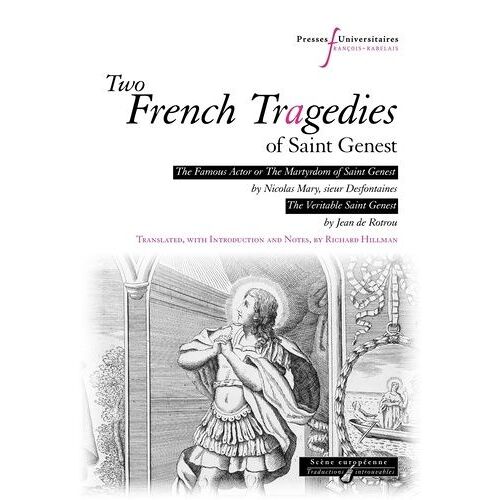 Two French Tragedies Of Saint Genest: - Pièces De Dévotion (Hagiographic Plays) The Famous Actor Or The Martyrdom Of Saint Genest, By Nicolas Mary, Sieur Desfontaines- The Veritable Saint...
