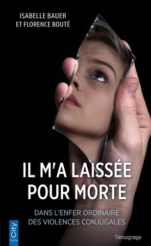 Laissée Pour Morte - Dans L'enfer Ordinaire Des Violences Conjugales