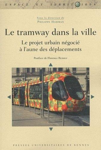 Le Tramway Dans La Ville - Le Projet Urbain Négocié À L'aune Des Déplacements