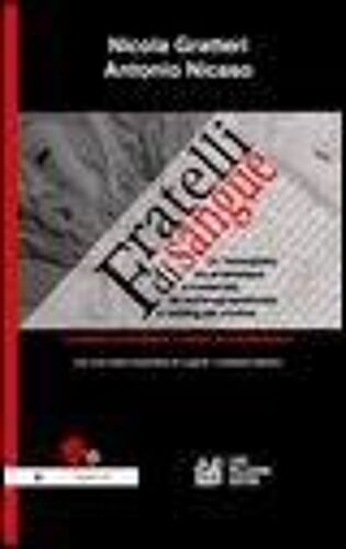 Fratelli Di Sangue. La 'ndrangheta Tra Arretratezza E Modernità: Da Mafia Agro-Pastorale A Holding Del Crimine. La Storia, La Struttura, I Codici, Le Ramificazioni