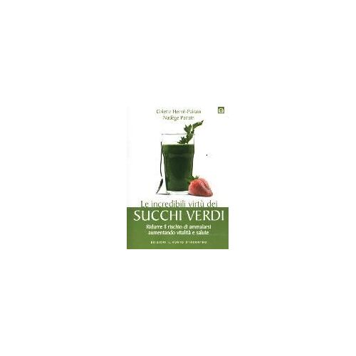 Le Incredibili Virtù Dei Succhi Verdi. Ridurre Il Rischio Di Ammalarsi Aumentando Vitalità E Salute