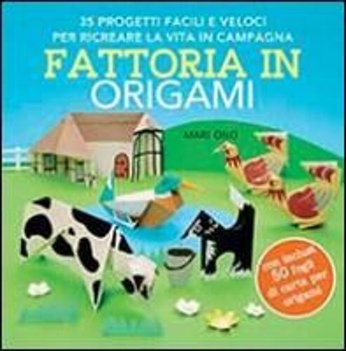 Fattoria In Origami. 35 Progetti Facili E Veloci Per Ricreare La Vita In Campagna