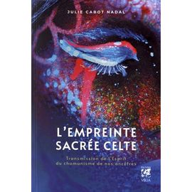 L'empreinte Sacrée Celte - Transmission De L'esprit Du Chamanisme De Nos Ancêtres