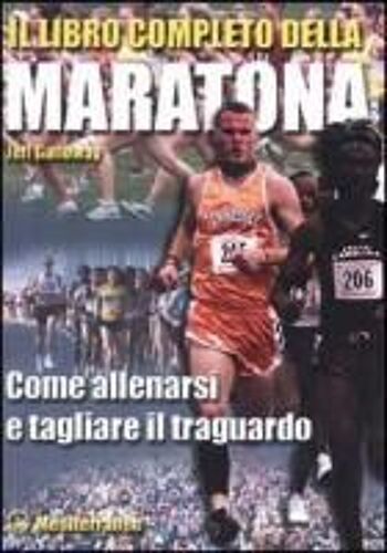 Il Libro Completo Della Maratona. Come Allenarsi E Tagliare Il Traguardo