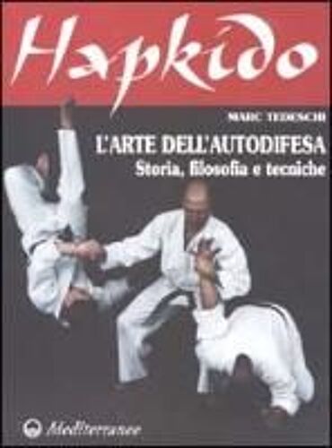 Tedeschi, M: Hapkido. L'arte Dell'autodifesa. Storia, Filoso