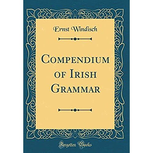 Compendium Of Irish Grammar (Classic Reprint)
