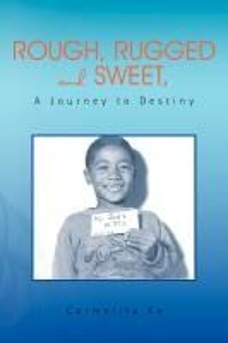 Rough, Rugged And Sweet, A Journey To Destiny