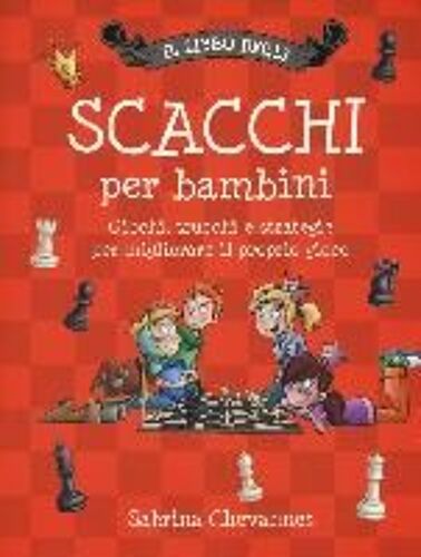 Il Libro Degli Scacchi Per Bambini. Giochi, Trucchi E Strategie Per Migliorare Il Proprio Gioco