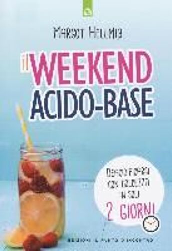 Il Week End Acido-Base. Deacidificarsi Con Dolcezza In Soli 2 Giorni
