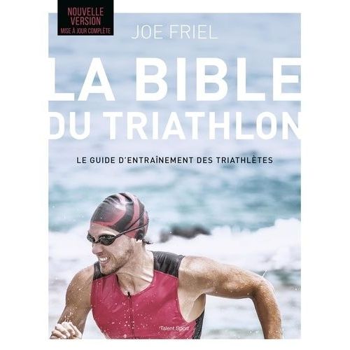 La Bible Du Triathlon - Le Guide D'entraînement Des Triathlètes