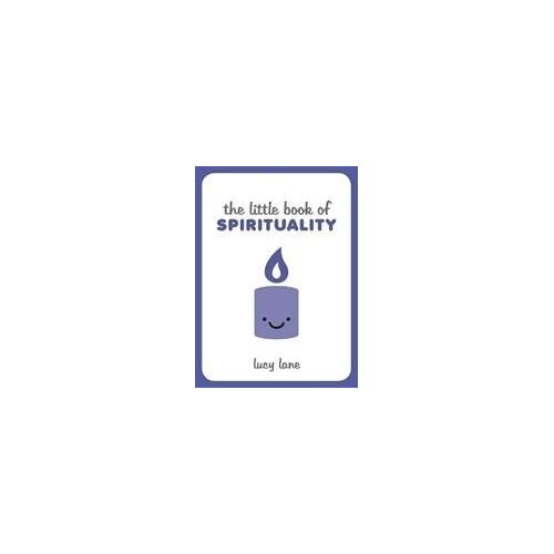 Little Book Of Spirituality: Tips, Techniques And Quotes To Help You Find Inner Peace