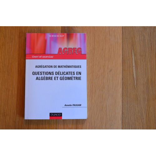 Questions Délicates En Algèbre Et Géométrie - Agrégation De Mathématiques