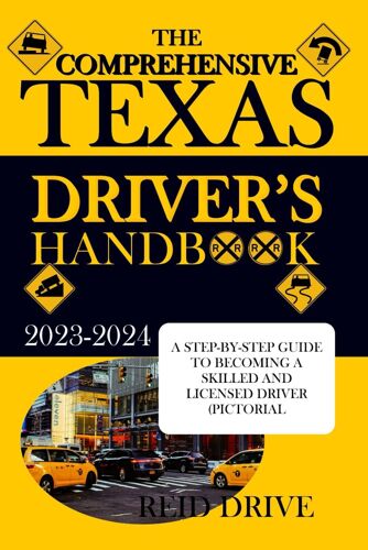 The Comprehensive Texas Drivers Handbook: A Step-By-Step Guide To Becoming A Skilled And Licensed Driver (Pictorial Examples)