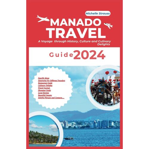 Manado Travel Guide 2024: A Voyage Through History, Culture And Culinary Delights (Explore 2024 Like A Kocal)