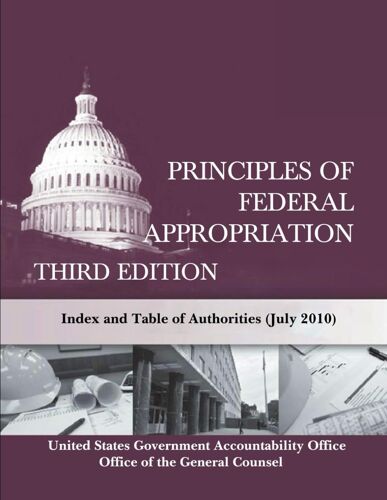 Principles Of Federal Appropriations Law Third Edition Index And Table Of Authorities (July 2010): This Volume Supersedes The Third Editions Web ... Appropriations Law: The Comprehensive Guide)