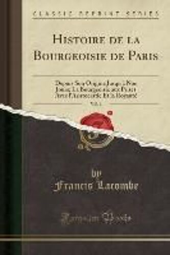 Lacombe, F: Histoire De La Bourgeoisie De Paris, Vol. 1