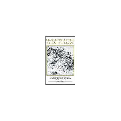 Massacre At The Champ De Mars: Popular Dissent And Political Culture In The French Revolution
