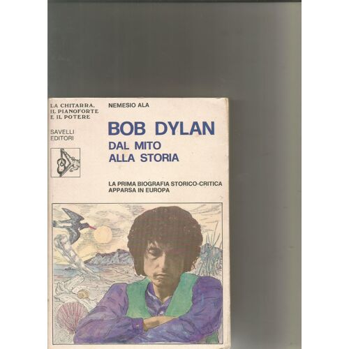 Bob Dylan Dal Mito Alla Storia La Prima Biografia Storico-Critica Apparsa In Europa, Nemesio Ala