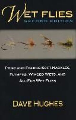 Wet Flies: Tying And Fishing Soft-Hackles, Flymphs, Winged Wets, And All-Fur Wet Flies