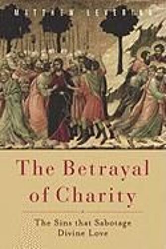 The Betrayal Of Charity: The Sins That Sabotage Divine Love