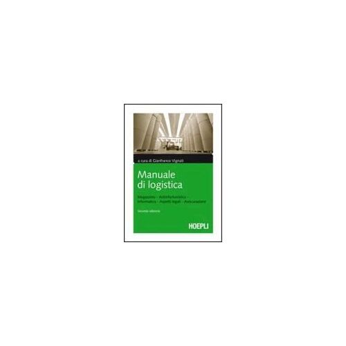 Manuale Di Logistica. Magazzino, Antinfortunistica, Informatica, Aspetti Legali, Assicurazione