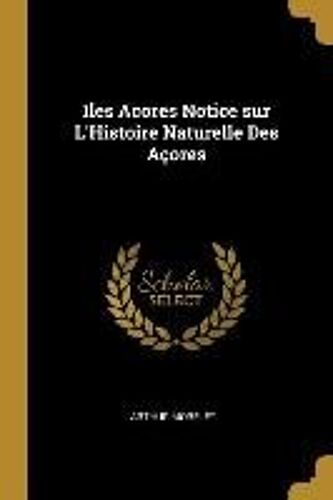 Iles Acores Notice Sur L'histoire Naturelle Des Açores