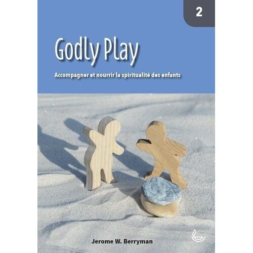 Godly Play - Tome 2, Accompagner Et Nourrir La Spiritualité Des Enfants